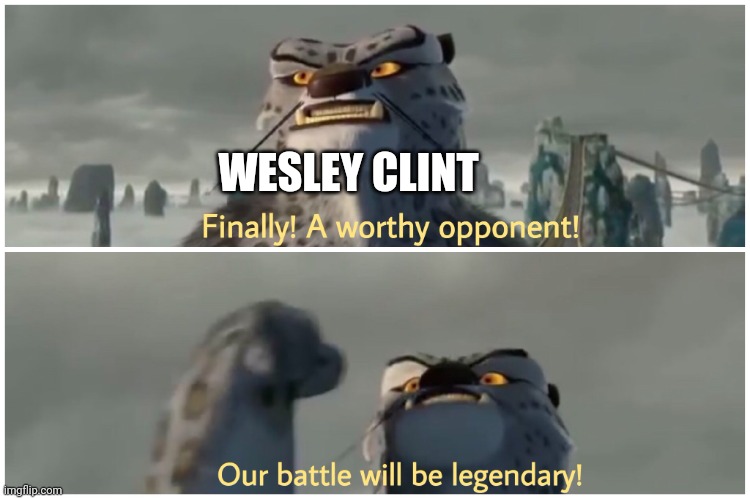 Our Battle Will Be Legendary | WESLEY CLINT | image tagged in our battle will be legendary | made w/ Imgflip meme maker