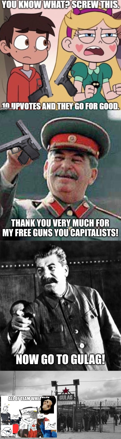 Thank you very much for the free guns... They are going to be donated to the Red Army... GULAG! | THANK YOU VERY MUCH FOR MY FREE GUNS YOU CAPITALISTS! NOW GO TO GULAG! | image tagged in stalin says,stalin,gulag,joseph stalin | made w/ Imgflip meme maker
