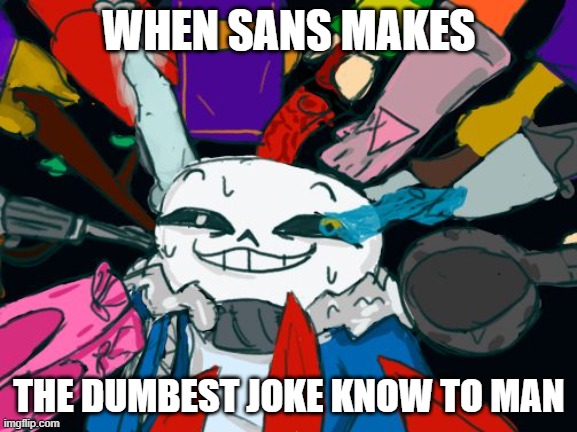sans???? | WHEN SANS MAKES; THE DUMBEST JOKE KNOW TO MAN | image tagged in what did sans do | made w/ Imgflip meme maker