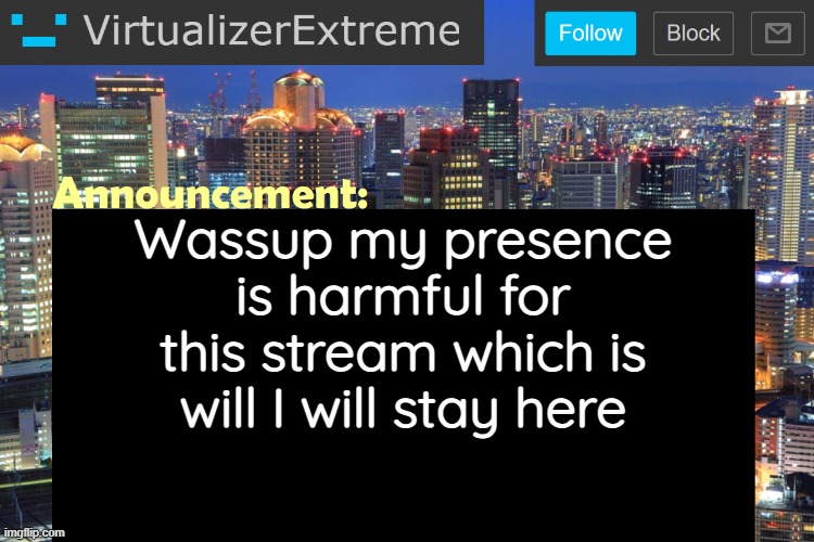 Virtualizer Updated Announcement | Wassup my presence is harmful for this stream which is will I will stay here | image tagged in virtualizerextreme updated announcement | made w/ Imgflip meme maker