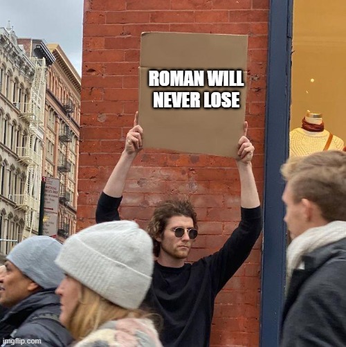 ROMAN WILL NEVER LOSE | image tagged in guy holding cardboard sign | made w/ Imgflip meme maker