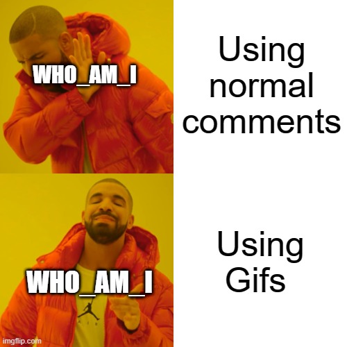 Drake Hotline Bling | Using normal comments; WHO_AM_I; Using Gifs; WHO_AM_I | image tagged in memes,drake hotline bling | made w/ Imgflip meme maker