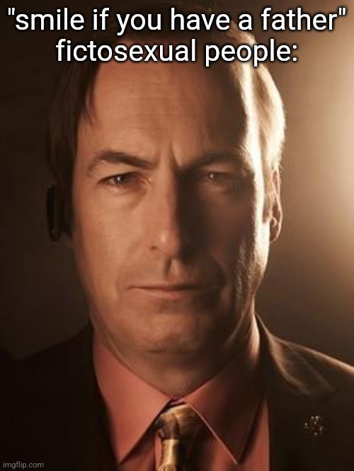 Saul Goodman | "smile if you have a father"
fictosexual people: | image tagged in saul goodman | made w/ Imgflip meme maker