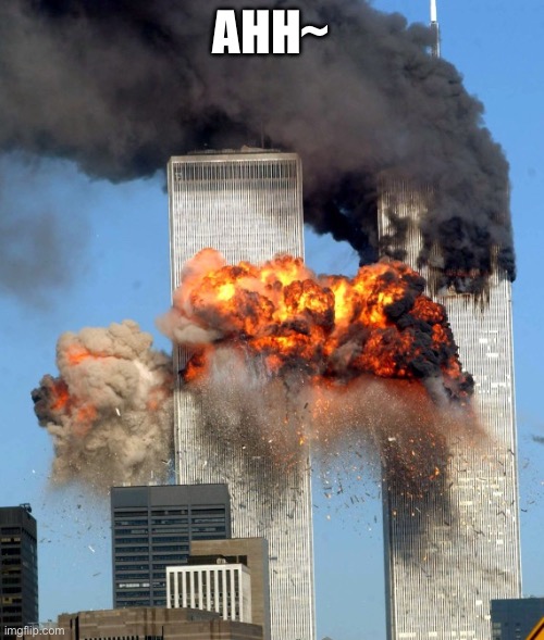 9/11 | AHH~ | image tagged in 9/11 | made w/ Imgflip meme maker