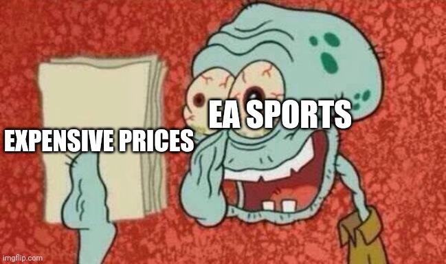 it's true | EXPENSIVE PRICES; EA SPORTS | image tagged in squidward paper | made w/ Imgflip meme maker