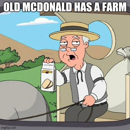 Pepperidge Farm Remembers Meme | OLD MCDONALD HAS A FARM | image tagged in memes,pepperidge farm remembers | made w/ Imgflip meme maker