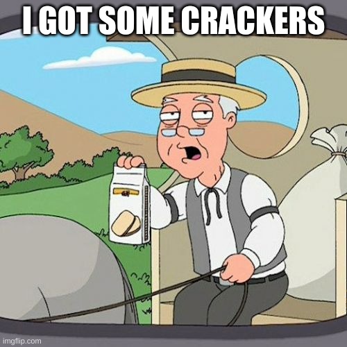 he has crackers | I GOT SOME CRACKERS | image tagged in memes,pepperidge farm remembers,family guy,food | made w/ Imgflip meme maker