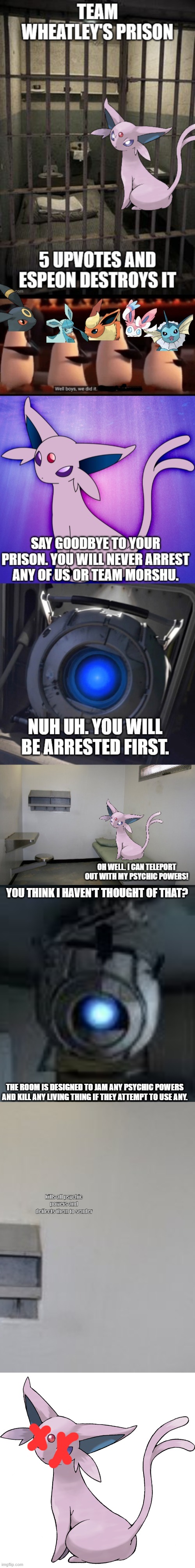 YOU THINK I HAVEN'T THOUGHT OF THAT? THE ROOM IS DESIGNED TO JAM ANY PSYCHIC POWERS AND KILL ANY LIVING THING IF THEY ATTEMPT TO USE ANY. kills all psychic powers and deflects them to sender | image tagged in wheatley serious braindamage,prison cell inside,espeon transparent | made w/ Imgflip meme maker