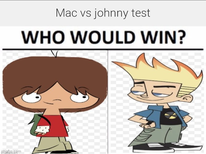 Mac vs johnny test | image tagged in mac vs johnny test,cartoon beatbox battle suggestions,cartoon battles,regular fight battles | made w/ Imgflip meme maker