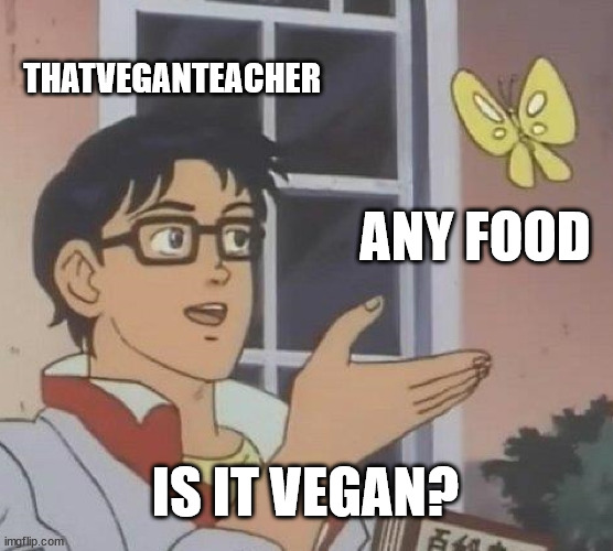 opinions on vegnism in the comments | THATVEGANTEACHER; ANY FOOD; IS IT VEGAN? | image tagged in memes,is this a pigeon,that vegan teacher | made w/ Imgflip meme maker
