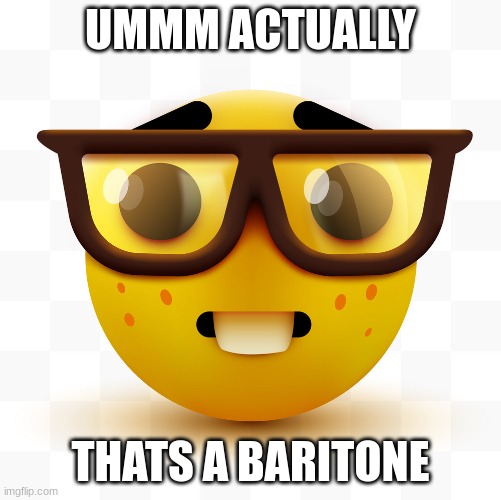 Nerd emoji | UMMM ACTUALLY THATS A BARITONE | image tagged in nerd emoji | made w/ Imgflip meme maker