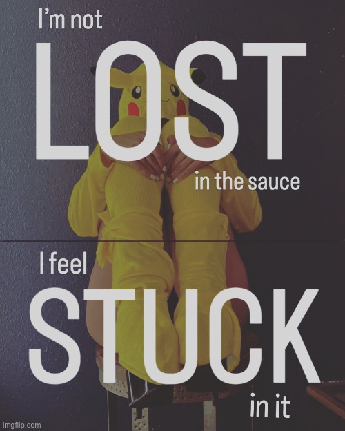 I’m not lost in the sauce I feel stuck in it | image tagged in shareenhammoud,lostinthesauce,stuckquotes,mentalhealthquotes | made w/ Imgflip meme maker