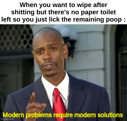 Everyone does this right ? Plus it tastes so good | When you want to wipe after shitting but there's no paper toilet left so you just lick the remaining poop : | image tagged in memes,funny,relatable,facts,poop,front page plz | made w/ Imgflip meme maker