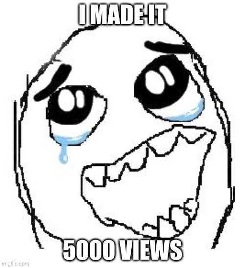 Thank you everyone | I MADE IT; 5000 VIEWS | image tagged in memes,happy guy rage face,yay,thank you,goal | made w/ Imgflip meme maker