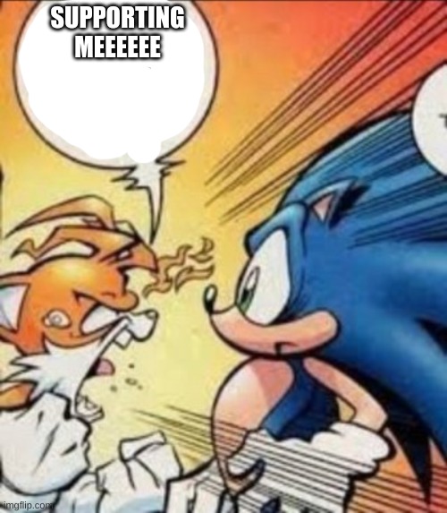 tails yell | SUPPORTING MEEEEEE | image tagged in tails yell | made w/ Imgflip meme maker