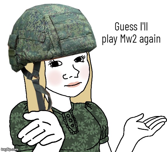 Russian tradwife (army edition) | Guess I'll play Mw2 again | image tagged in russian tradwife army edition | made w/ Imgflip meme maker