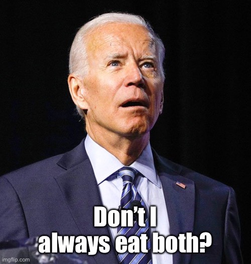 Joe Biden | Don’t I always eat both? | image tagged in joe biden | made w/ Imgflip meme maker