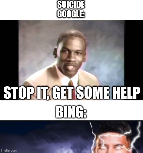 SUICIDE
GOOGLE:; STOP IT, GET SOME HELP; BING: | image tagged in stop it get some help,you should kill yourself now,suicide | made w/ Imgflip meme maker
