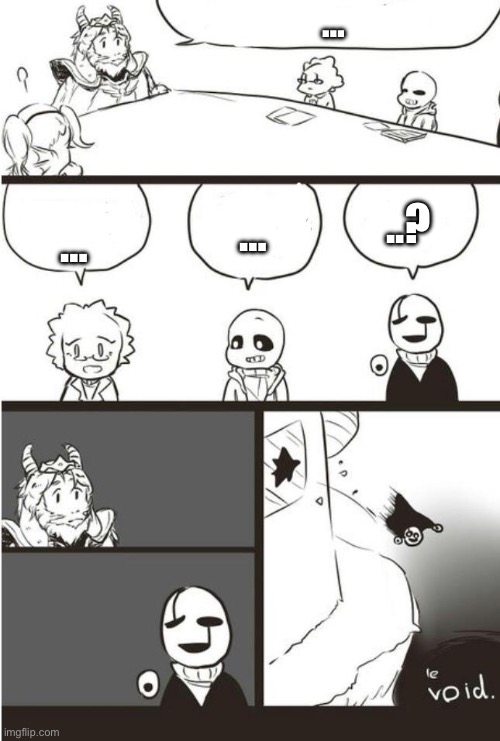 Asgore, Gaster And the void | …; …; ..? … | image tagged in asgore gaster and the void | made w/ Imgflip meme maker