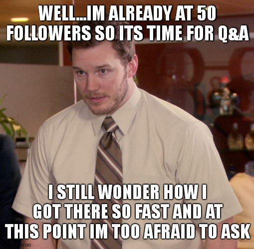 Im gonna do the push ups at the end of the week btw ( ( 600 push ups rn '-' ) ) | WELL...IM ALREADY AT 50 FOLLOWERS SO ITS TIME FOR Q&A; I STILL WONDER HOW I GOT THERE SO FAST AND AT THIS POINT IM TOO AFRAID TO ASK | image tagged in memes,afraid to ask andy | made w/ Imgflip meme maker
