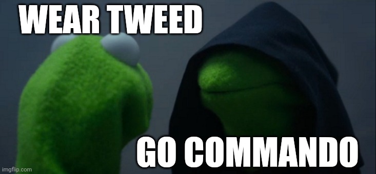 Warm day | WEAR TWEED; GO COMMANDO | image tagged in memes,evil kermit | made w/ Imgflip meme maker