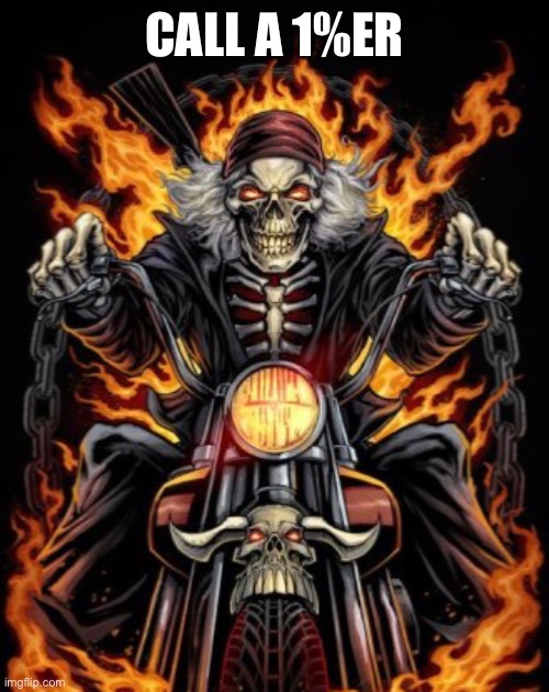 Biker Skeleton | CALL A 1%ER | image tagged in biker skeleton | made w/ Imgflip meme maker