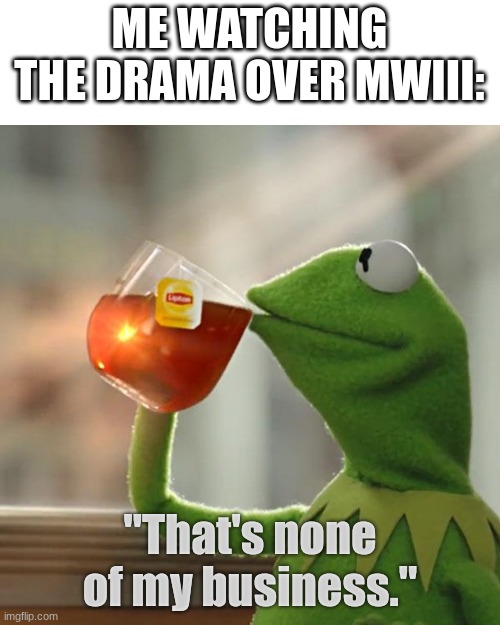 Built diffy | ME WATCHING THE DRAMA OVER MWIII:; "That's none of my business." | image tagged in memes,but that's none of my business,kermit the frog | made w/ Imgflip meme maker