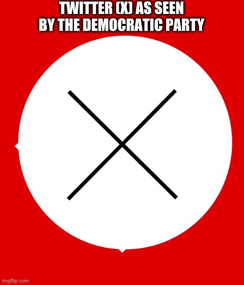 TWITTER (X) AS SEEN BY THE DEMOCRATIC PARTY | image tagged in twitter,democratic party | made w/ Imgflip meme maker