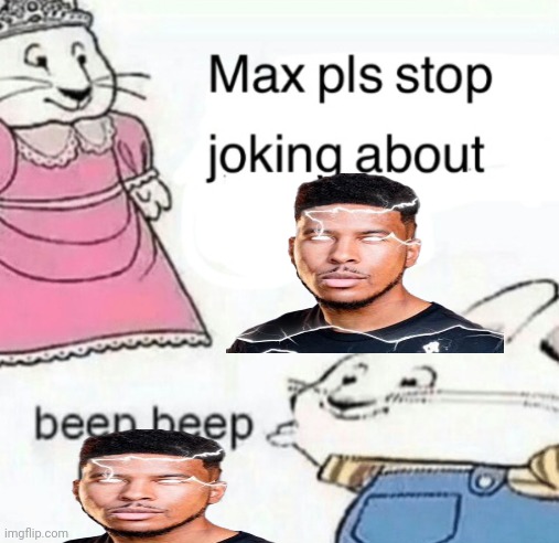 Real | image tagged in max pls stop joking about blank | made w/ Imgflip meme maker