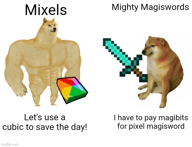 Mixels Is the best | Mixels; Mighty Magiswords; Let's use a cubic to save the day! I have to pay magibits for pixel magisword | image tagged in memes,buff doge vs cheems | made w/ Imgflip meme maker