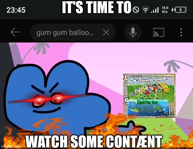 :) | IT'S TIME TO; WATCH SOME CONTÆNT | image tagged in bfb,bfdi | made w/ Imgflip meme maker
