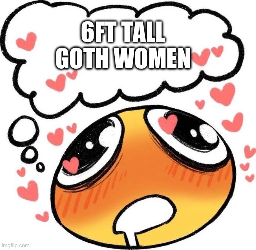 Dreaming Drooling Emoji | 6FT TALL GOTH WOMEN | image tagged in dreaming drooling emoji | made w/ Imgflip meme maker