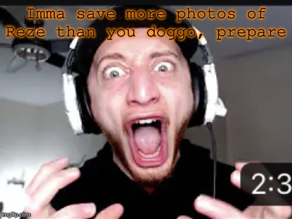 My honest reaction | Imma save more photos of Reze than you doggo, prepare | image tagged in my honest reaction | made w/ Imgflip meme maker