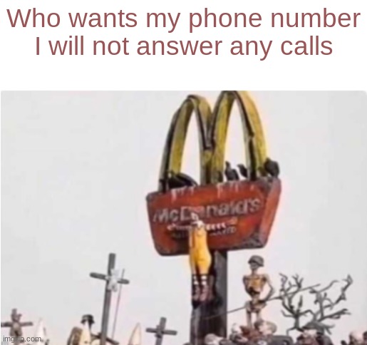 Ronald McDonald get crucified | Who wants my phone number
I will not answer any calls | image tagged in ronald mcdonald get crucified | made w/ Imgflip meme maker