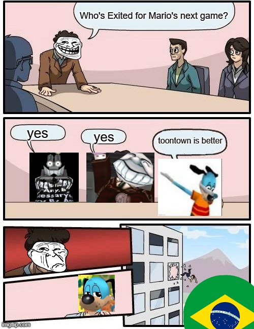 heheheha | Who's Exited for Mario's next game? yes; yes; toontown is better | image tagged in memes,boardroom meeting suggestion,toontown,mario | made w/ Imgflip meme maker