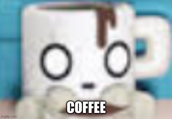coffee (Mod note: noted) | COFFEE | image tagged in coffee | made w/ Imgflip meme maker