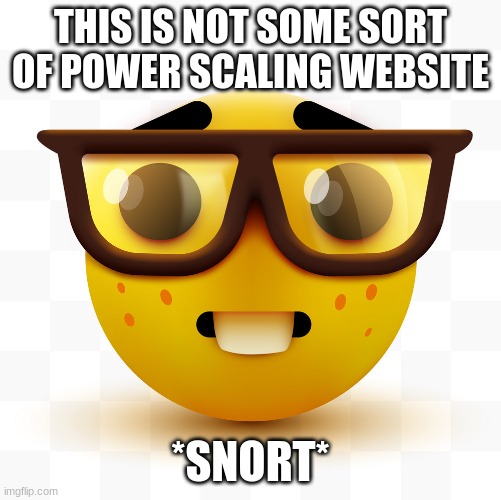 THIS IS NOT SOME SORT OF POWER SCALING WEBSITE *SNORT* | image tagged in nerd emoji | made w/ Imgflip meme maker