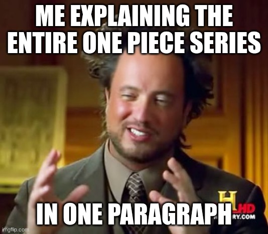 One Peice | ME EXPLAINING THE ENTIRE ONE PIECE SERIES; IN ONE PARAGRAPH | image tagged in memes,ancient aliens | made w/ Imgflip meme maker