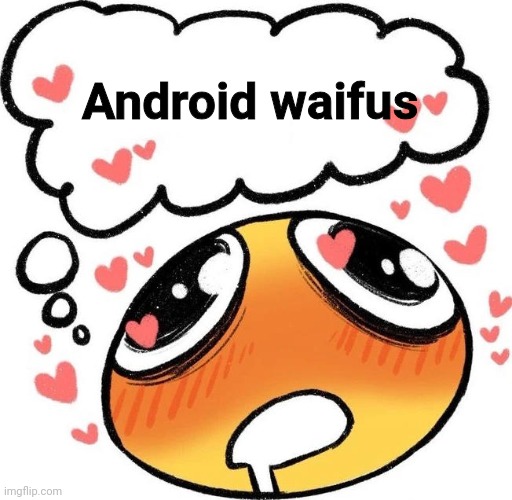 Fr | Android waifus | image tagged in dreaming drooling emoji,memes,funny,waifu | made w/ Imgflip meme maker