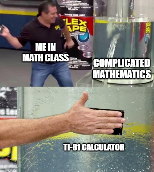 The Good Ol Days in Math Class | ME IN MATH CLASS; COMPLICATED MATHEMATICS; TI-81 CALCULATOR | image tagged in flex tape | made w/ Imgflip meme maker