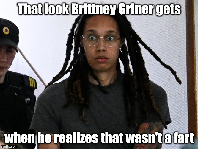 Brittney Griner sharts. | That look Brittney Griner gets; when he realizes that wasn't a fart | image tagged in funny | made w/ Imgflip meme maker