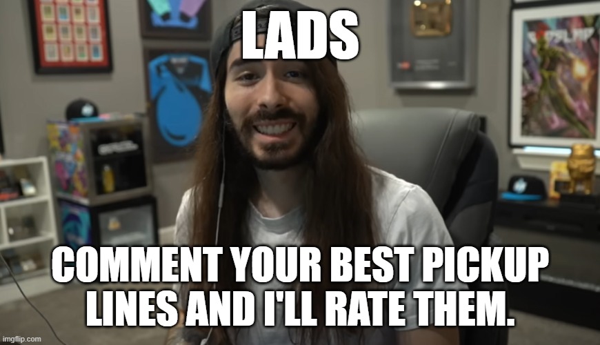 might as well jump on the trend. | LADS; COMMENT YOUR BEST PICKUP LINES AND I'LL RATE THEM. | image tagged in moist ciritkal meme | made w/ Imgflip meme maker