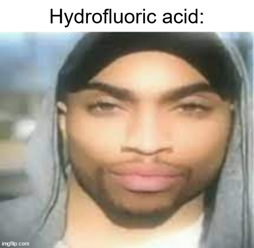 Hydrofluoric acid: | made w/ Imgflip meme maker