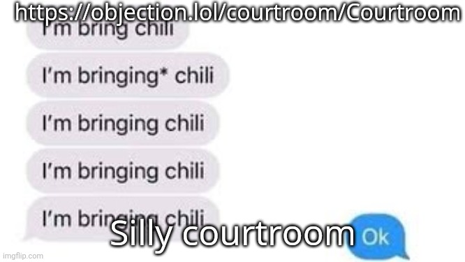 I'm bring chili | https://objection.lol/courtroom/Courtroom; Silly courtroom | image tagged in i'm bring chili | made w/ Imgflip meme maker