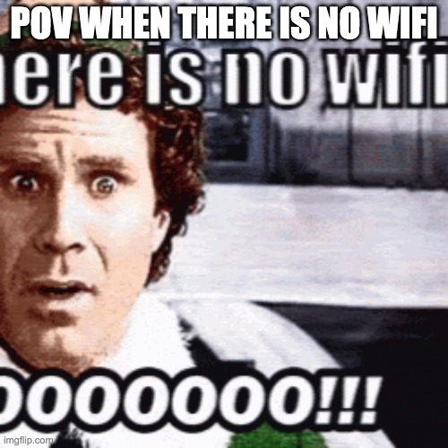 POV WHEN THERE IS NO WIFI | made w/ Imgflip meme maker