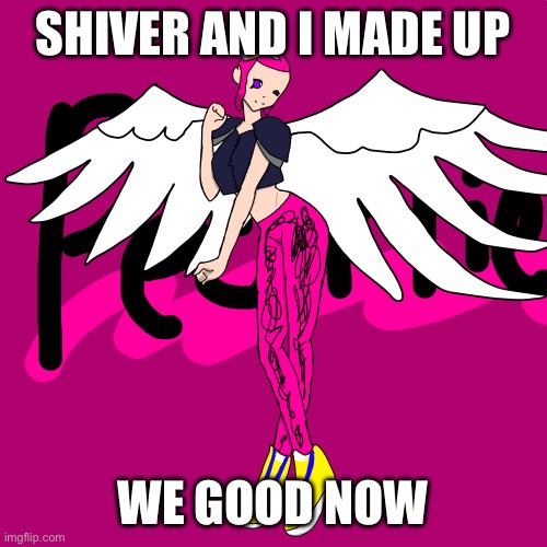 Hooray | SHIVER AND I MADE UP; WE GOOD NOW | image tagged in pearlfan23 | made w/ Imgflip meme maker