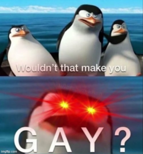 *^^* | image tagged in wouldn't that make you gay | made w/ Imgflip meme maker