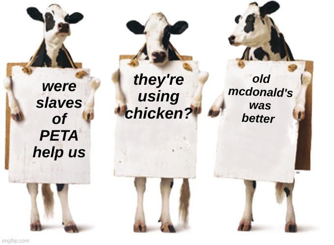 yay meat | old mcdonald's was better; were slaves of PETA help us; they're using chicken? | image tagged in chick-fil-a 3-cow billboard | made w/ Imgflip meme maker