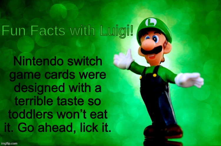 Fun Facts with Luigi | Nintendo switch game cards were designed with a terrible taste so toddlers won’t eat it. Go ahead, lick it. | image tagged in fun facts with luigi | made w/ Imgflip meme maker