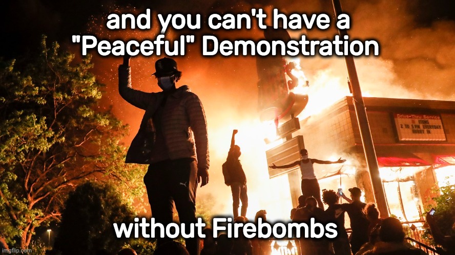BLM Riots | and you can't have a "Peaceful" Demonstration without Firebombs | image tagged in blm riots | made w/ Imgflip meme maker